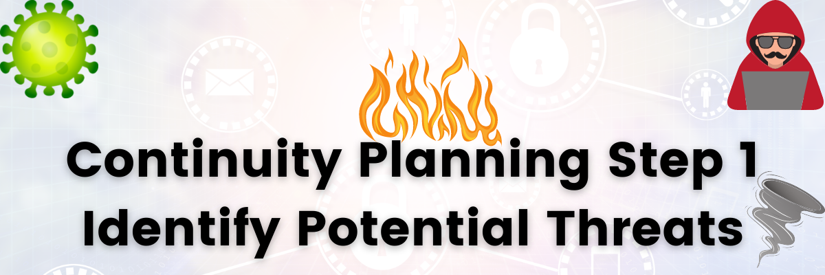 Continuity Planning and Disaster Recovery Step 1: Identify Potential Threats