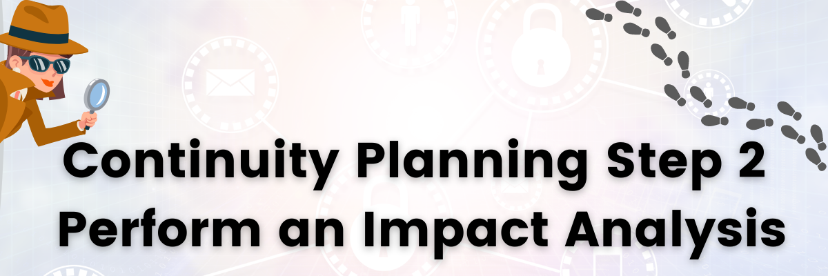 Continuity Planning and Disaster Recovery Step 2: Perform an Impact Analysis