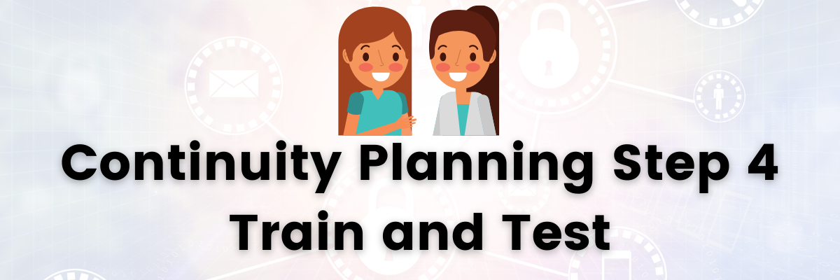 Continuity Planning and Disaster Recovery Step 4: Train and Test