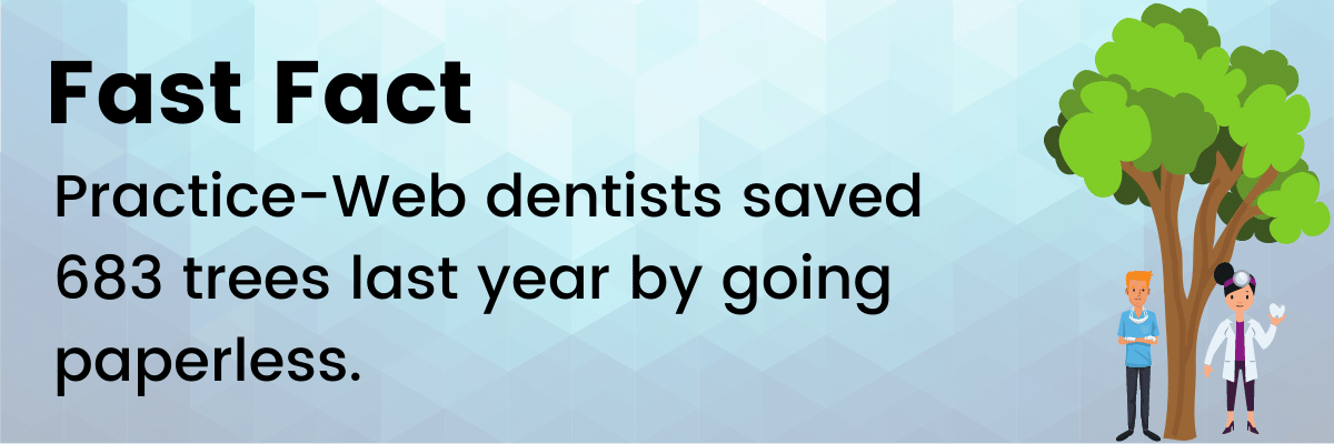 Fast Fact: Practice-Web dentists saved 683 trees last year by going paperless.